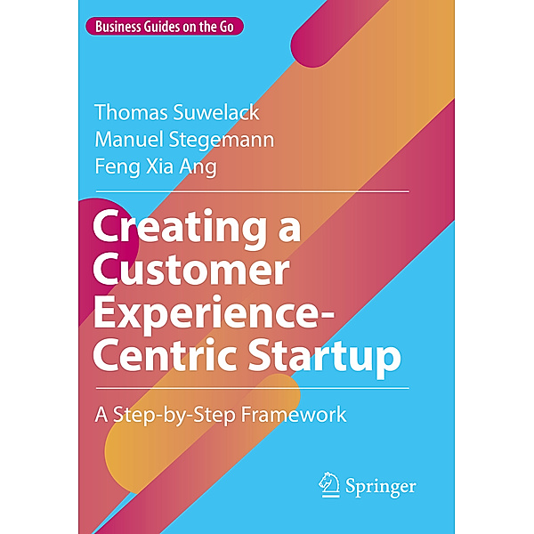 Creating a Customer Experience-Centric Startup, Thomas Suwelack, Manuel Stegemann, Feng Xia Ang