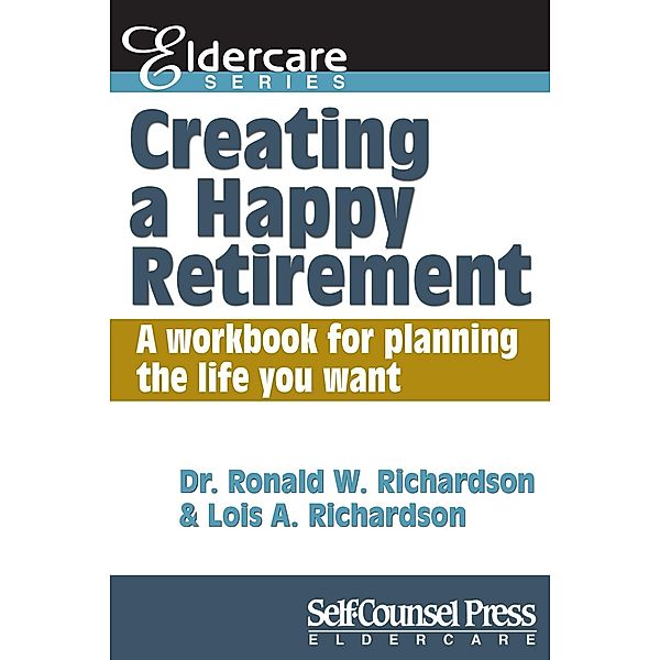 Creating a Happy Retirement / Eldercare Series, Dr Ronald W. Richardson, Lois A. Richardson