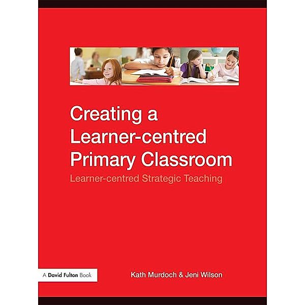 Creating a Learner-centred Primary Classroom, Kath Murdoch, Jeni Wilson