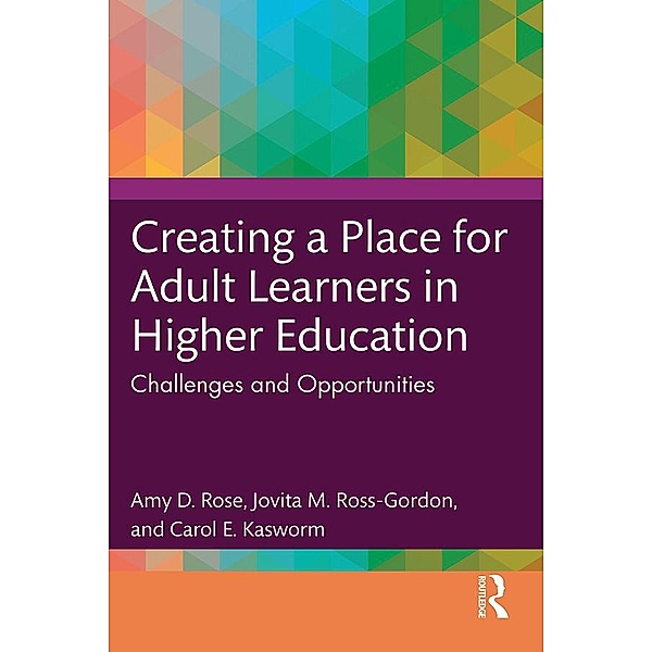 Creating a Place for Adult Learners in Higher Education, Amy D. Rose, Jovita M. Ross-Gordon, Carol E. Kasworm