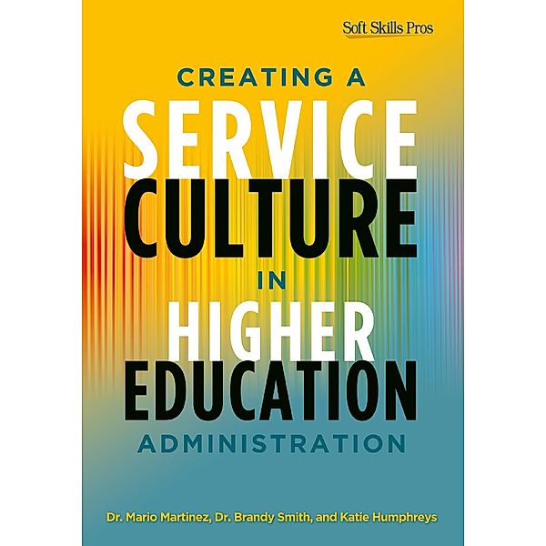 Creating a Service Culture in Higher Education Administration, Mario C. Martinez, Brandy Smith, Katie Humphreys