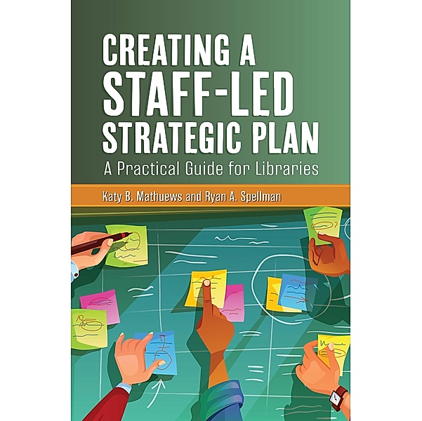 Creating a Staff-Led Strategic Plan, Katy B. Mathuews, Ryan A. Spellman