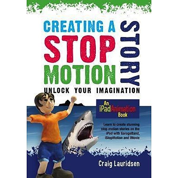 Creating a Stop Motion Story - Unlock Your Imagination, Craig Lauridsen