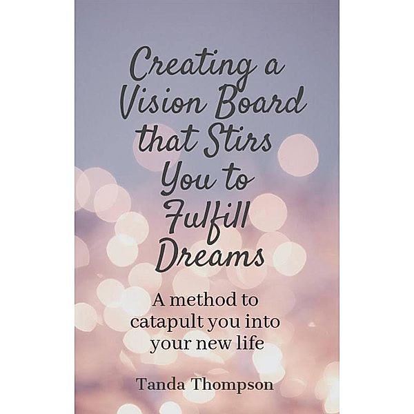 Creating a Vision Board that Stirs You to Fulfill Dreams (Personal and Business Success Series, #2) / Personal and Business Success Series, Tanda Thompson