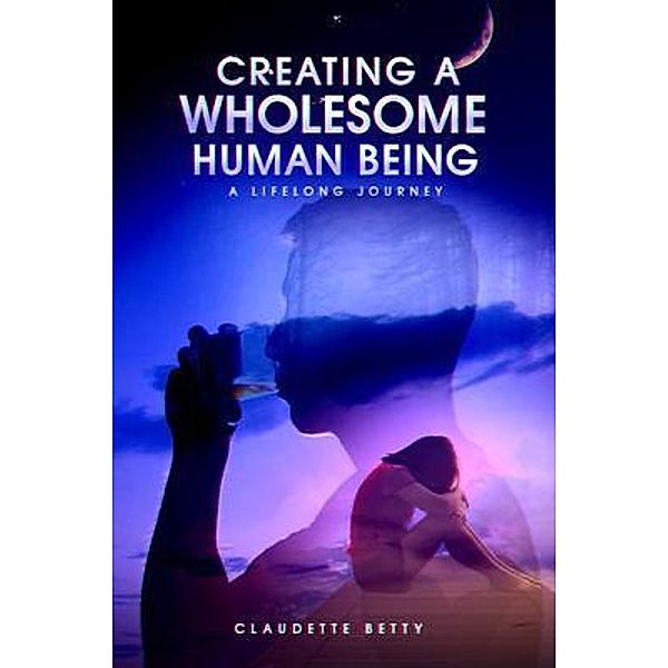 Creating a Wholesome Human Being / PageTurner Press and Media, Claudette Betty