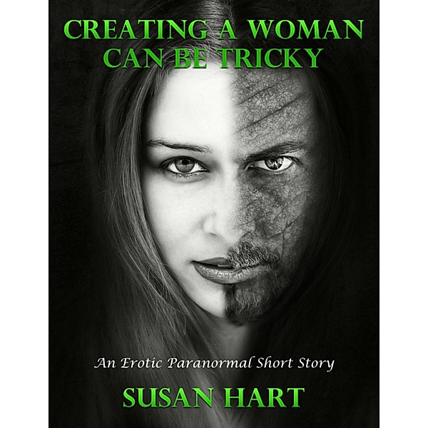 Creating a Woman Can Be Tricky: An Erotic Paranormal Short Story, Susan Hart