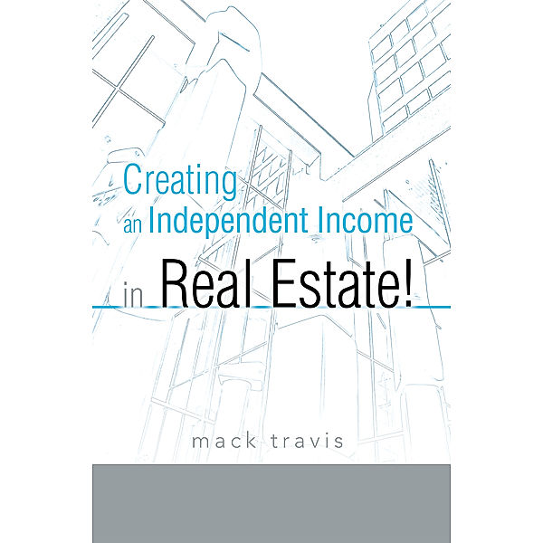 Creating an Independent Income in Real Estate!, Mack Travis