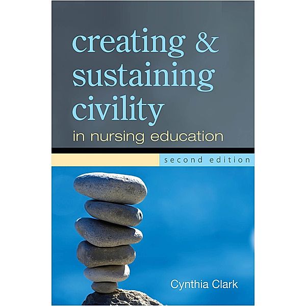 Creating and Sustaining Civility in Nursing Education, Second Edition / 20170314 Bd.20170314, Cynthia Clark