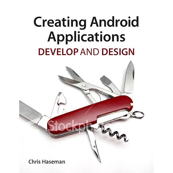 Creating Android Applications / Develop and Design, Chris Haseman