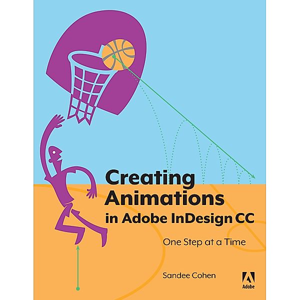 Creating Animations in Adobe InDesign CC One Step at a Time, Sandee Cohen