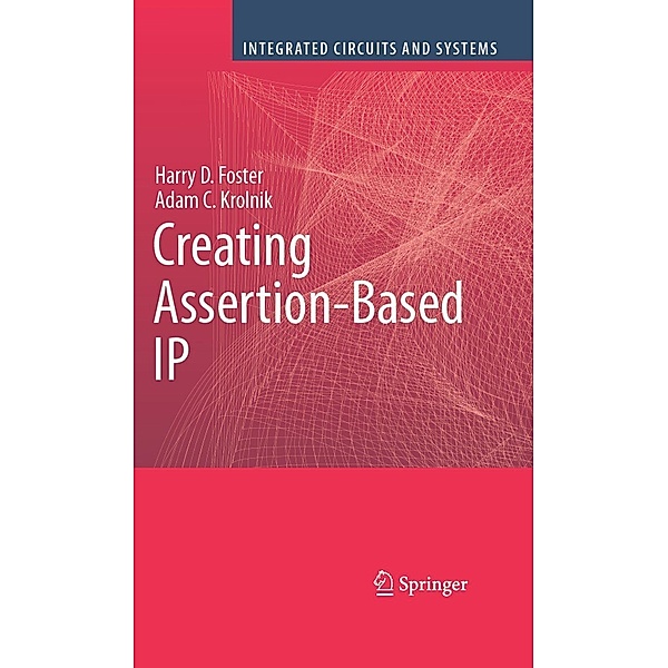 Creating Assertion-Based IP / Integrated Circuits and Systems, Harry D. Foster, Adam C. Krolnik