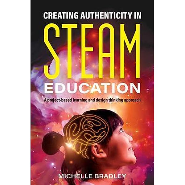 Creating Authenticity in STEAM Education, Michelle Bradley