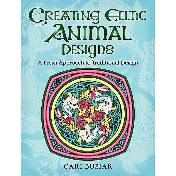 Creating Celtic Animal Designs, Cari Buziak