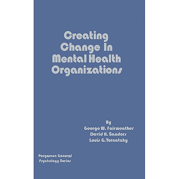 Creating Change in Mental Health Organizations, George W. Fairweather, David H. Sanders, Louis G. Tornatzky