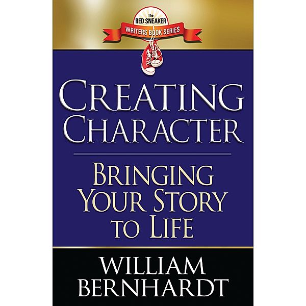 Creating Character: Bringing Your Story to Life (Red Sneaker Writers Books, #2) / Red Sneaker Writers Books, William Bernhardt