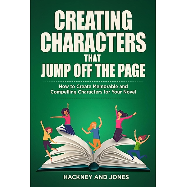 Creating Characters That Jump Off The Page - How To Create Memorable And Compelling Characters For Your Novel (How To Write A Winning Fiction Book Outline) / How To Write A Winning Fiction Book Outline, Vicky Jones, Claire Hackney