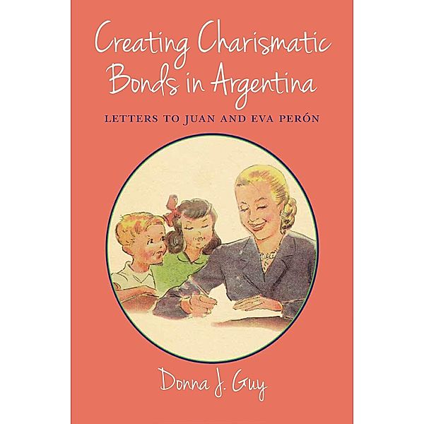 Creating Charismatic Bonds in Argentina / Diálogos Series, Donna J. Guy