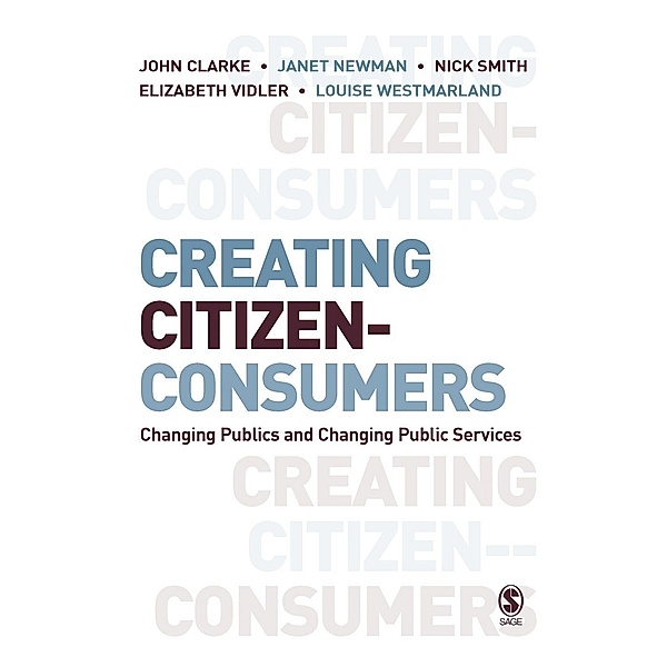 Creating Citizen-Consumers, John H. Clarke, Janet E Newman, Nick Smith, Elizabeth Vidler, Louise Westmarland