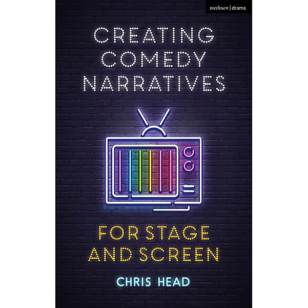 Creating Comedy Narratives for Stage and Screen, Chris Head