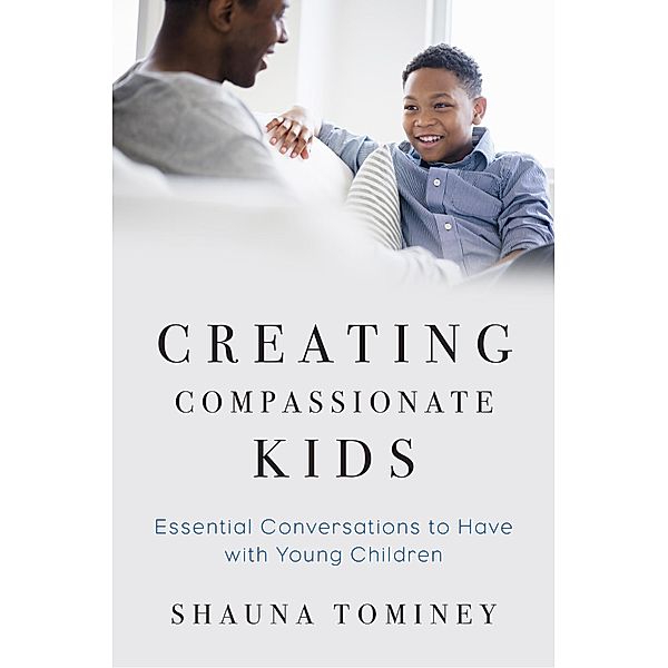 Creating Compassionate Kids: Essential Conversations to Have with Young Children, Shauna Tominey