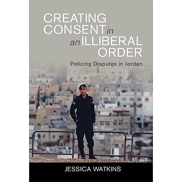 Creating Consent in an Illiberal Order / Cambridge Middle East Studies, Jessica Watkins