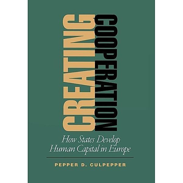 Creating Cooperation / Cornell Studies in Political Economy, Pepper D. Culpepper