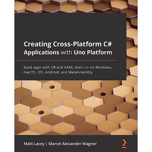 Creating Cross-Platform C# Applications with Uno Platform, Matt Lacey, Marcel Alexander Wagner