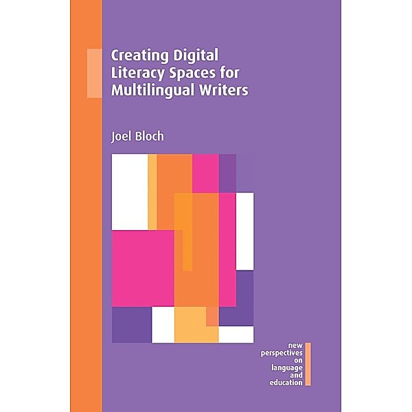 Creating Digital Literacy Spaces for Multilingual Writers / New Perspectives on Language and Education Bd.86, Joel Bloch