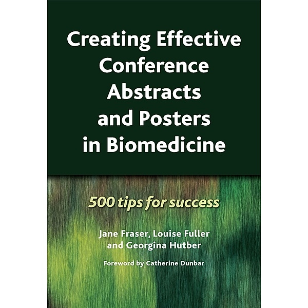 Creating Effective Conference Abstracts and Posters in Biomedicine, Jane Fraser, Louise Fuller, Georgina Hutber
