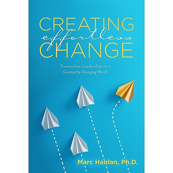 Creating Effortless Change, Marc Hanlan Ph. D.