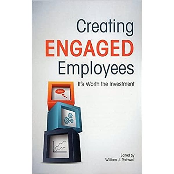 Creating Engaged Employees, William J. Rothwell, Catherine Baumgardner, Jennifer Myers