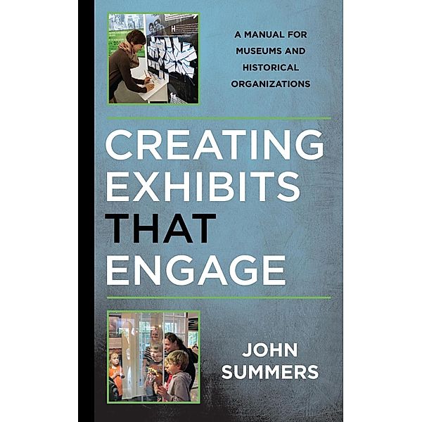 Creating Exhibits That Engage / American Association for State and Local History, John Summers