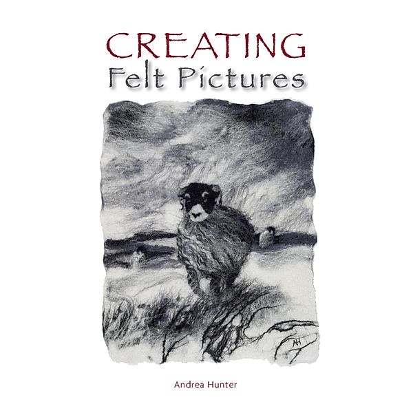 Creating Felt Pictures, Andrea Hunter