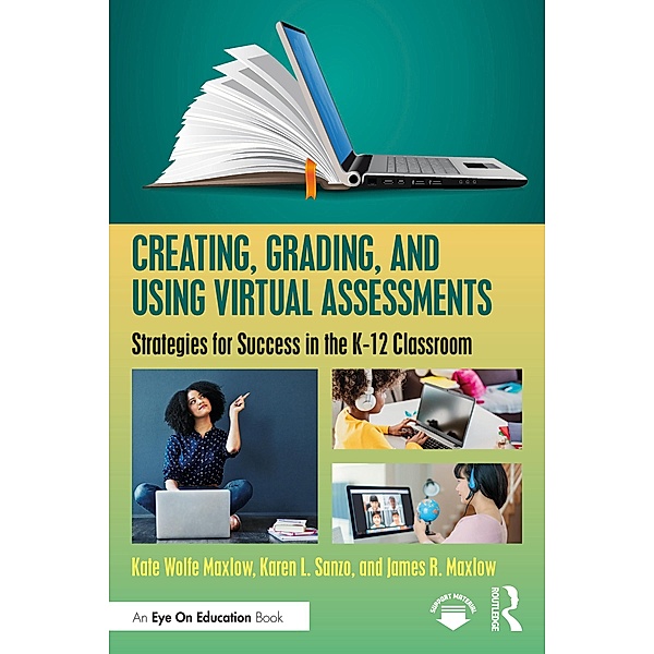 Creating, Grading, and Using Virtual Assessments, Kate Wolfe Maxlow, Karen L. Sanzo, James R. Maxlow