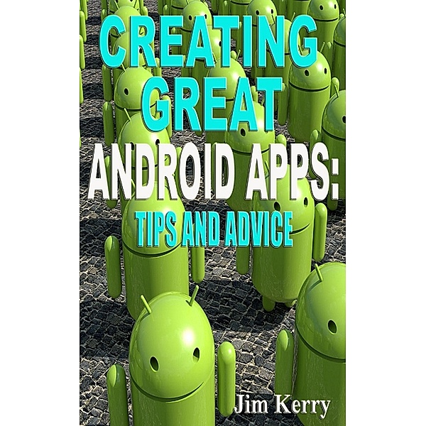 Creating Great Android Apps: Tips and Advice, Jim Kerry