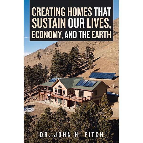 Creating Homes That Sustain Our Lives, Economy, and the Earth, John H. Fitch