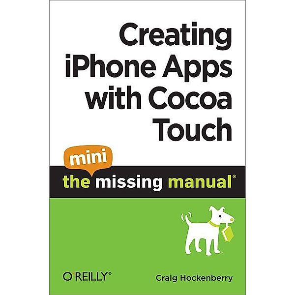 Creating iPhone Apps with Cocoa Touch: The Mini Missing Manual / O'Reilly Media, Craig Hockenberry