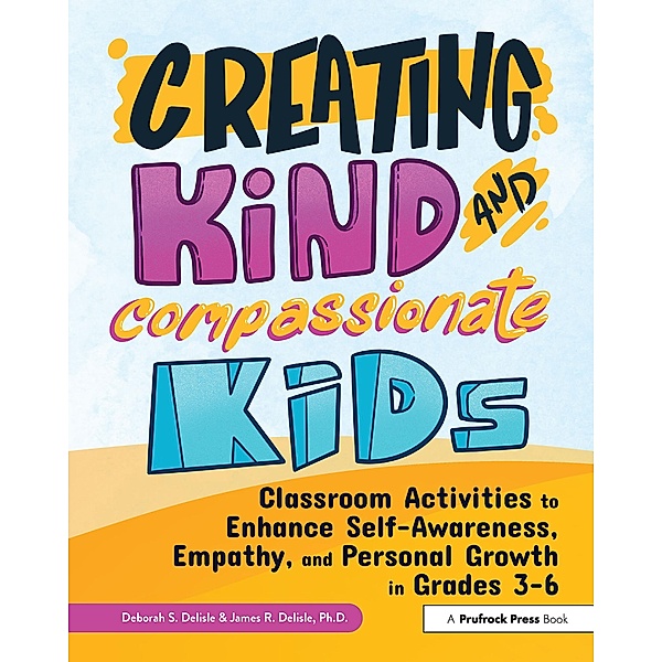 Creating Kind and Compassionate Kids, Deborah S. Delisle, James Delisle