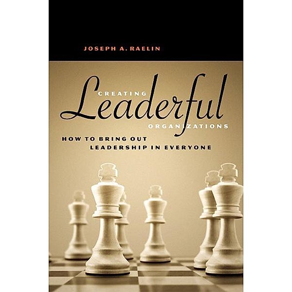 Creating Leaderful Organizations, Joseph A. Raelin