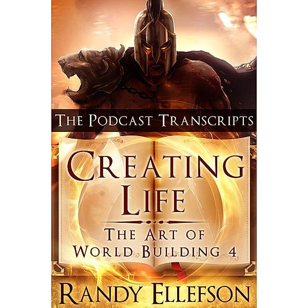 Creating Life: The Podcast Transcripts (The Art of World Building, #4) / The Art of World Building, Randy Ellefson