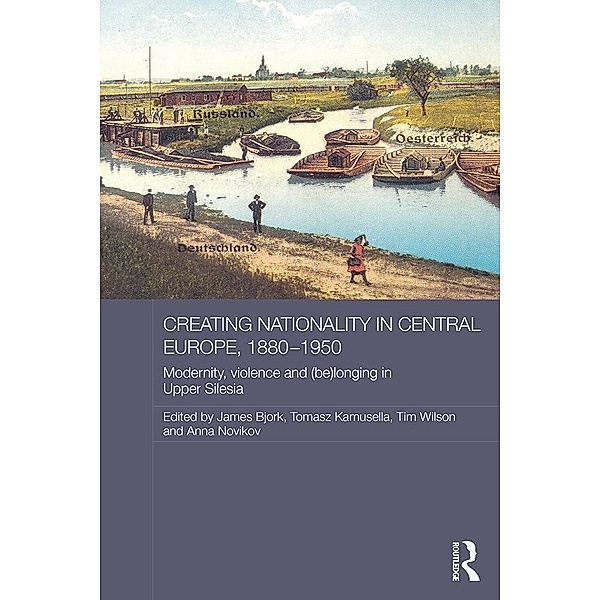 Creating Nationality in Central Europe, 1880-1950 / Routledge Studies in the History of Russia and Eastern Europe