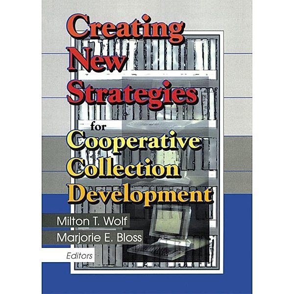 Creating New Strategies for Cooperative Collection Development, Milton T. Wolf, Marjorie E. Bloss