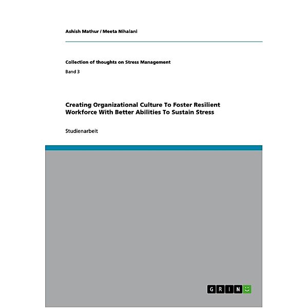 Creating Organizational Culture To Foster Resilient Workforce With Better Abilities To Sustain Stress / Collection of thoughts on Stress Management Bd.Band 3, Ashish Mathur, Meeta Nihalani