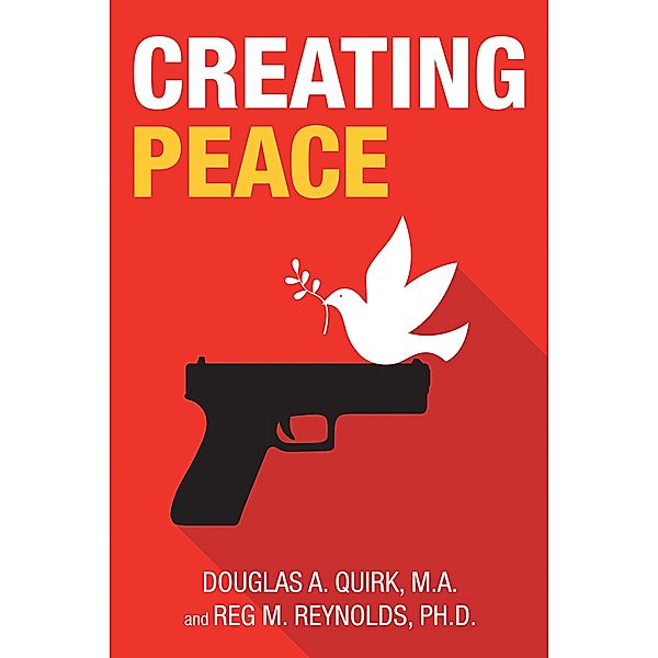 Creating Peace, Reg M. Reynolds Ph. D., Douglas A. Quirk M. A