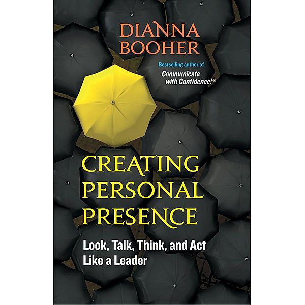 Creating Personal Presence, Dianna Booher