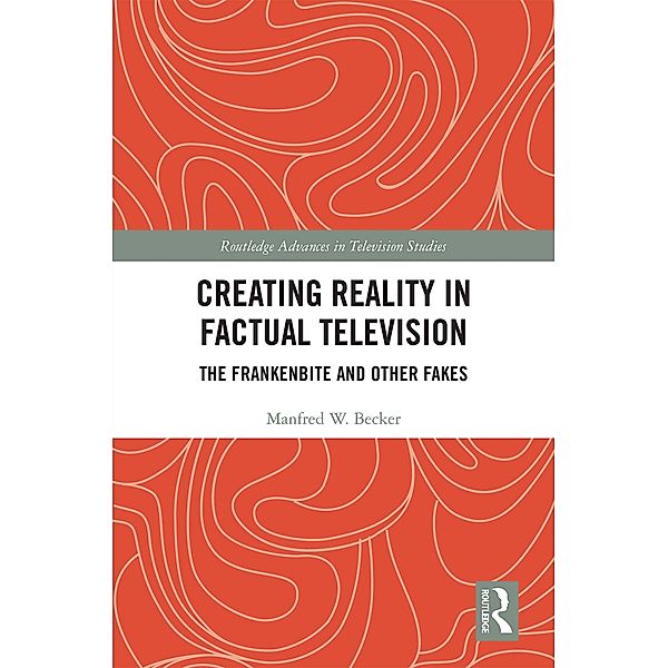 Creating Reality in Factual Television, Manfred W. Becker