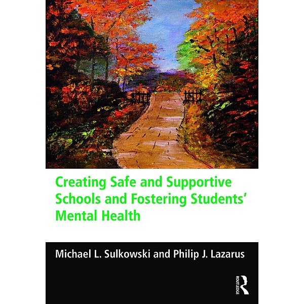 Creating Safe and Supportive Schools and Fostering Students' Mental Health, Michael L. Sulkowski, Philip J. Lazarus