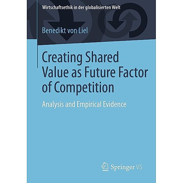 Creating Shared Value as Future Factor of Competition / Wirtschaftsethik in der globalisierten Welt, Benedikt von Liel