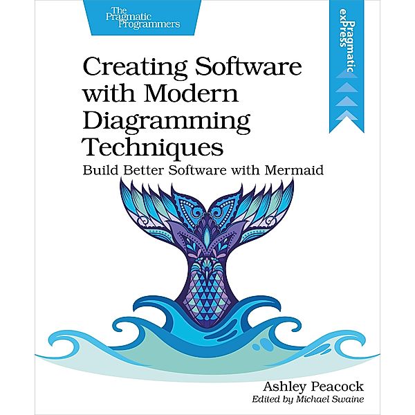 Creating Software with Modern Diagramming Techniques, Ashley Peacock