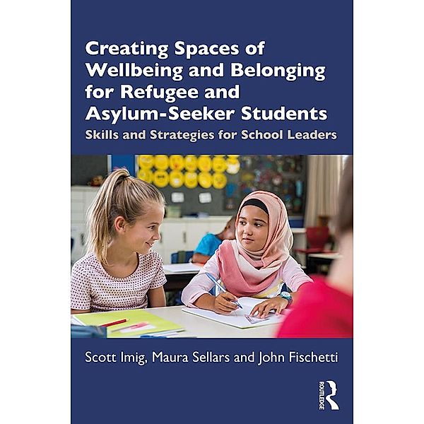 Creating Spaces of Wellbeing and Belonging for Refugee and Asylum-Seeker Students, Scott Imig, Maura Sellars, John Fischetti